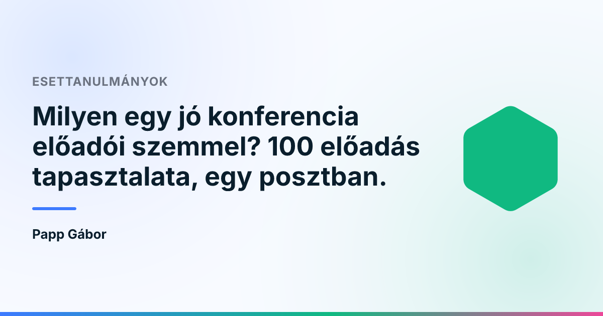 Milyen egy jó konferencia előadói szemmel? 100 előadás tapasztalata, egy posztban.