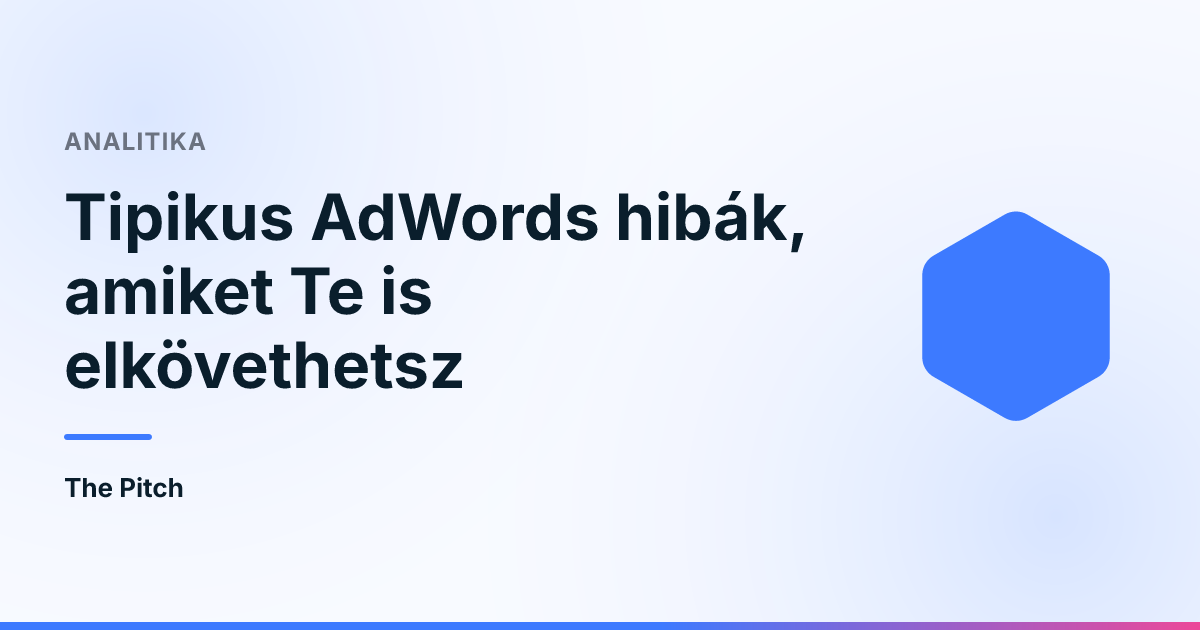 Tipikus AdWords hibák, amiket Te is elkövethetsz