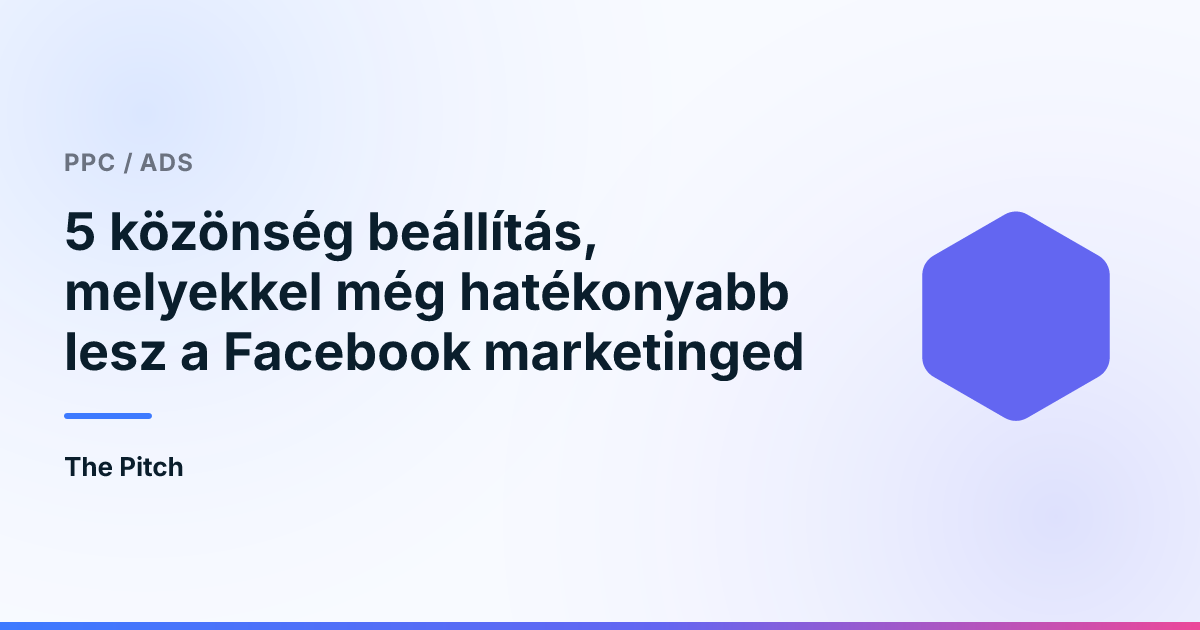5 közönség beállítás, melyekkel még hatékonyabb lesz a Facebook marketinged