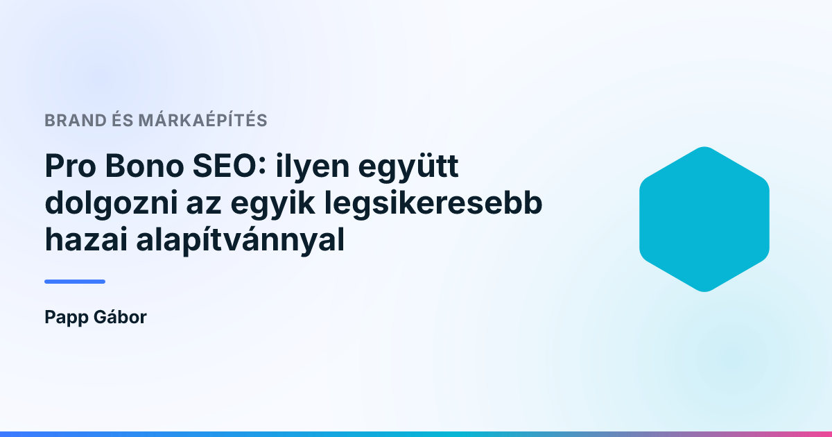 Pro Bono SEO: ilyen együtt dolgozni az egyik legsikeresebb hazai alapítvánnyal