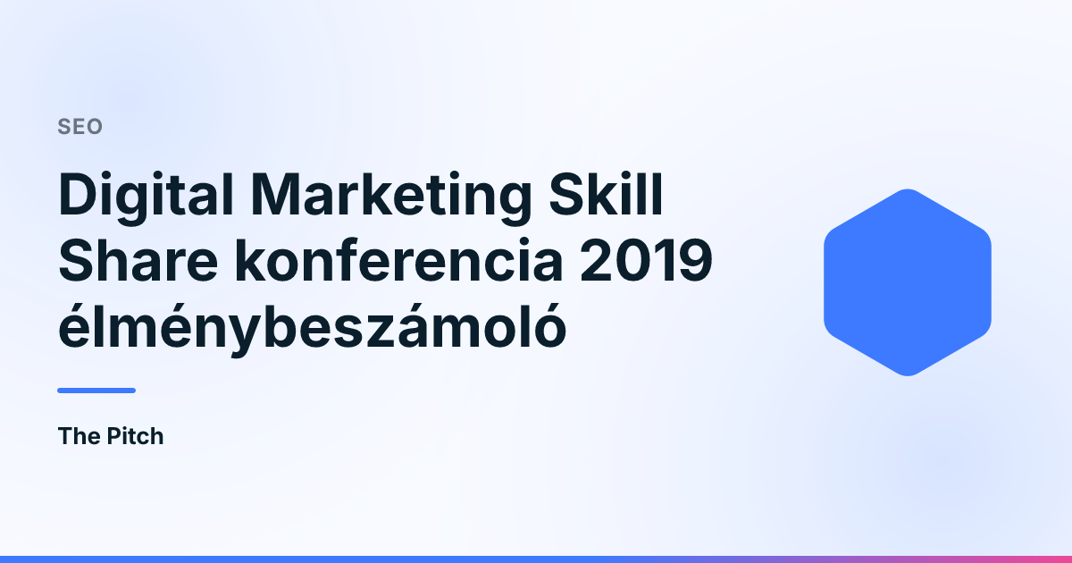 Digital Marketing Skill Share konferencia 2019 élménybeszámoló