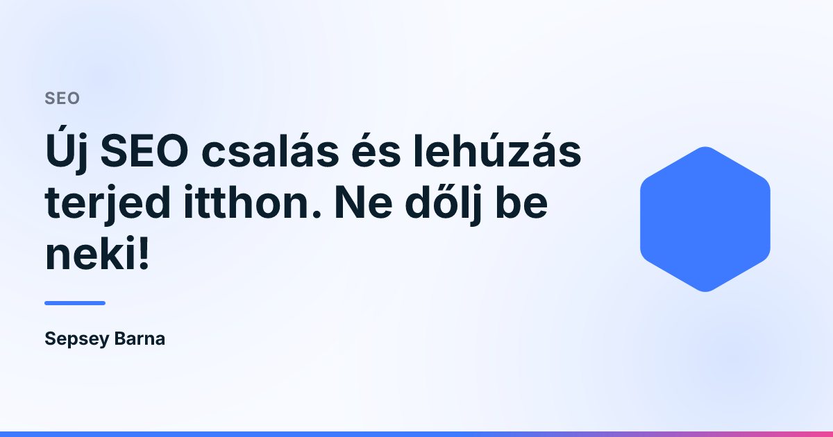 Új SEO csalás és lehúzás terjed itthon. Ne dőlj be neki!