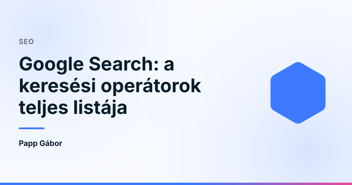 Google Search: a keresési operátorok teljes listája