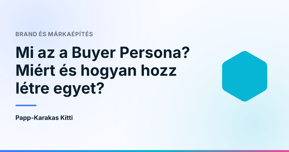 Mi az a Buyer Persona? Miért és hogyan hozz létre egyet?