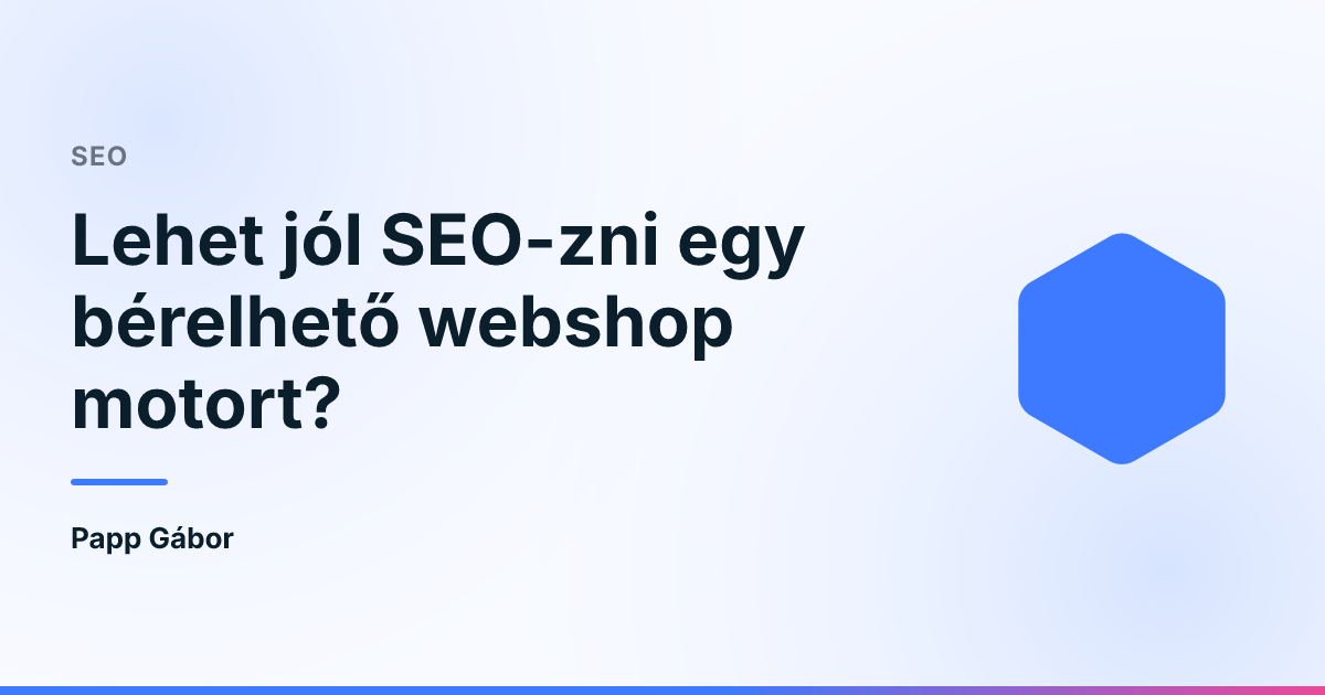 Lehet jól SEO-zni egy bérelhető webshop motort?