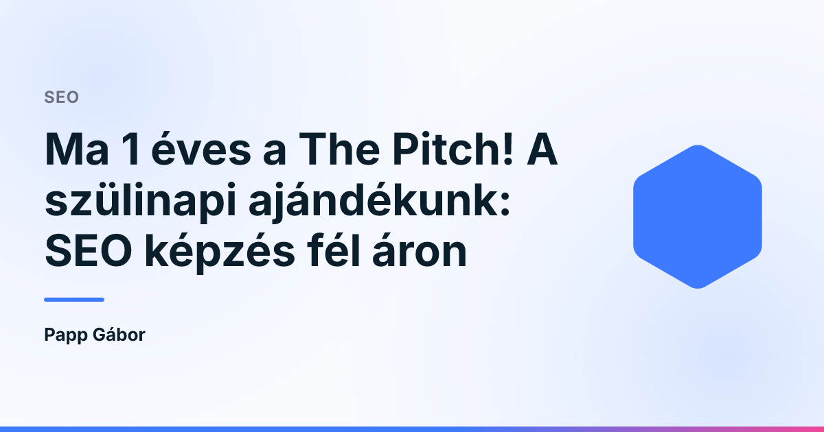 Ma 1 éves a The Pitch! A szülinapi ajándékunk: SEO képzés fél áron