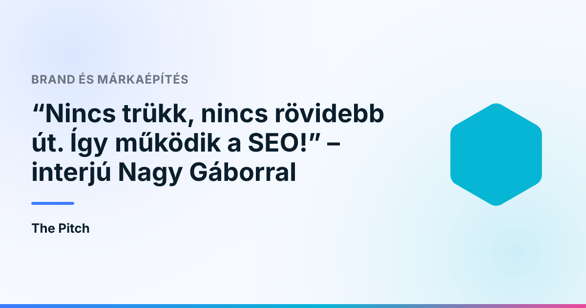 “Nincs trükk, nincs rövidebb út. Így működik a SEO!” – interjú Nagy Gáborral