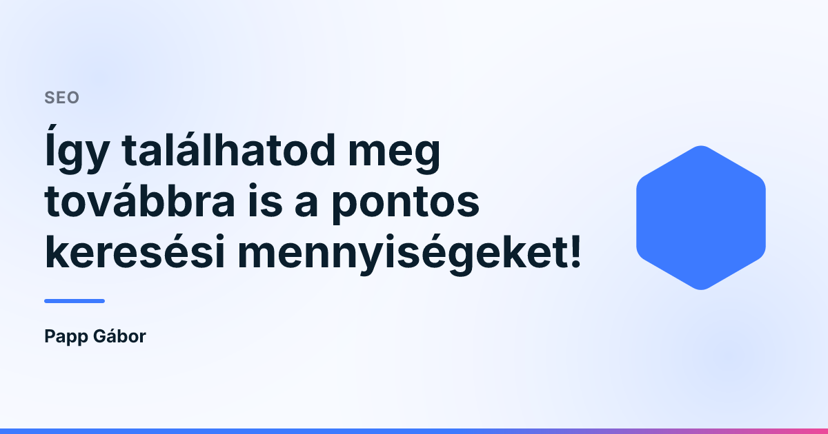 Így találhatod meg továbbra is a pontos keresési mennyiségeket!