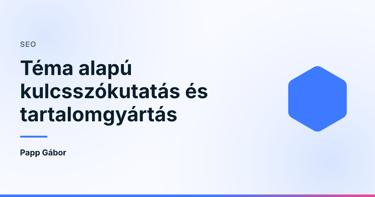Téma alapú kulcsszókutatás és tartalomgyártás