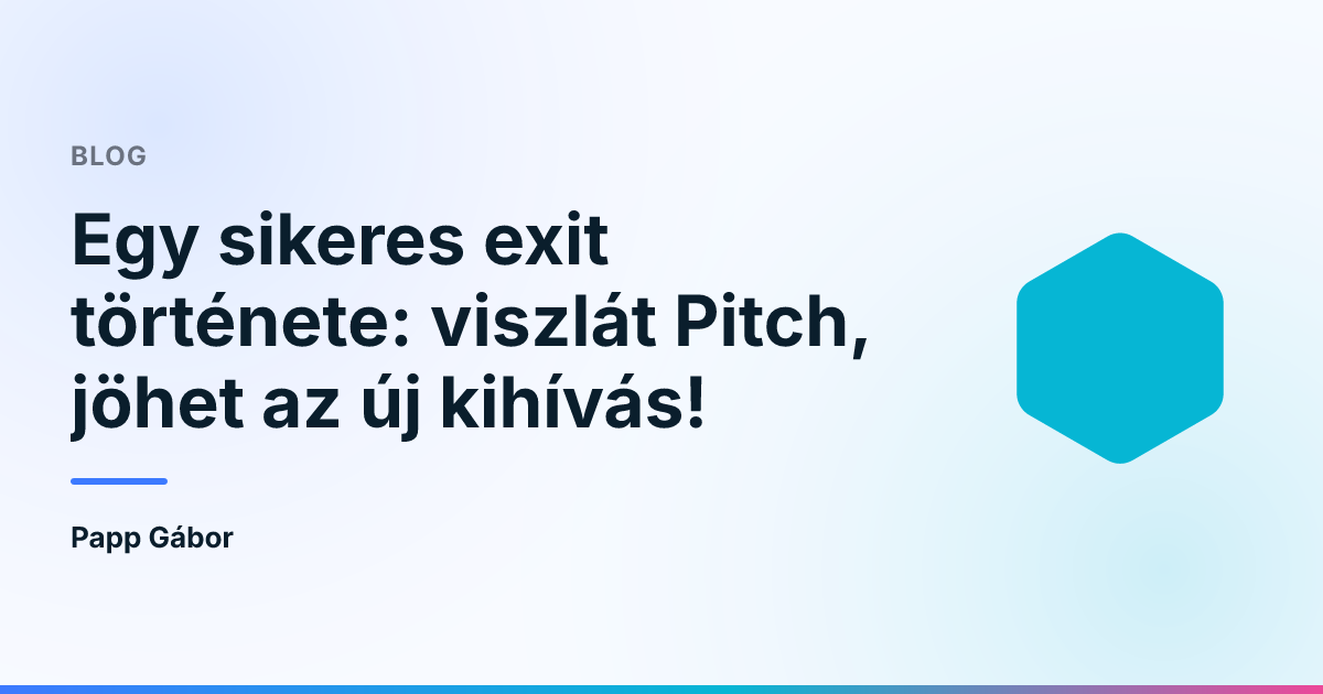 Egy sikeres exit története: viszlát Pitch, jöhet az új kihívás!