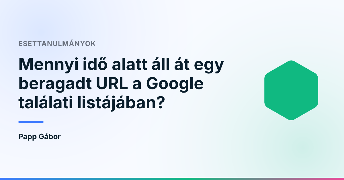 Mennyi idő alatt áll át egy beragadt URL a Google találati listájában?