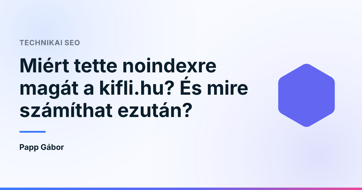 Miért tette noindexre magát a kifli.hu? És mire számíthat ezután?