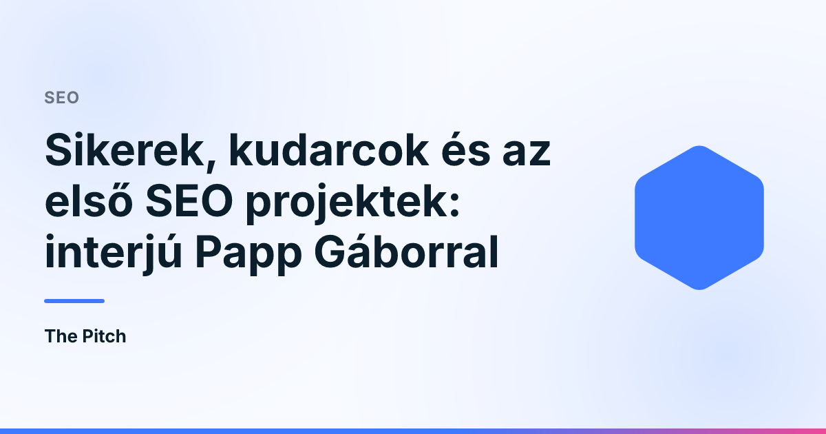 Sikerek, kudarcok és az első SEO projektek: interjú Papp Gáborral