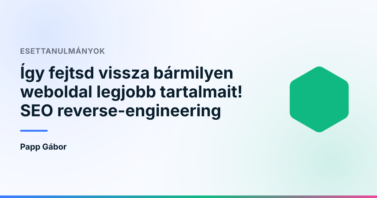 Így fejtsd vissza bármilyen weboldal legjobb tartalmait! SEO reverse-engineering
