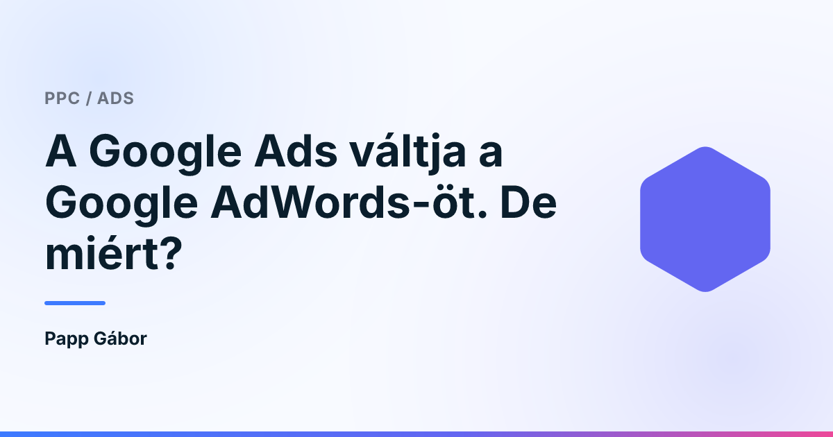A Google Ads váltja a Google AdWords-öt. De miért?