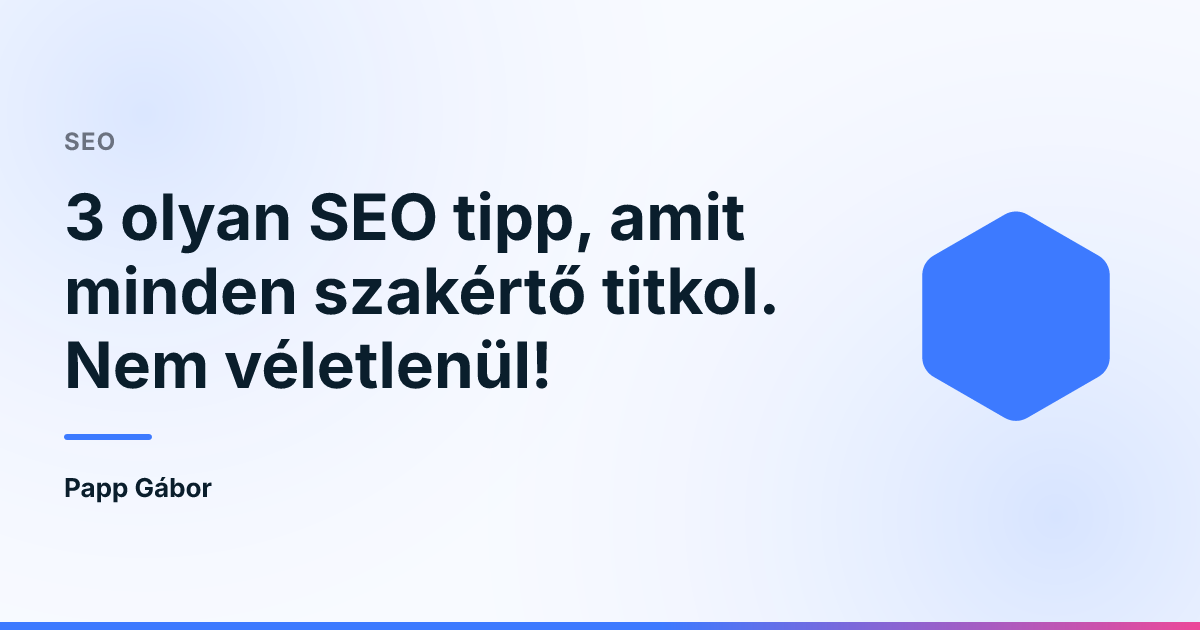 3 olyan SEO tipp, amit minden szakértő titkol. Nem véletlenül!