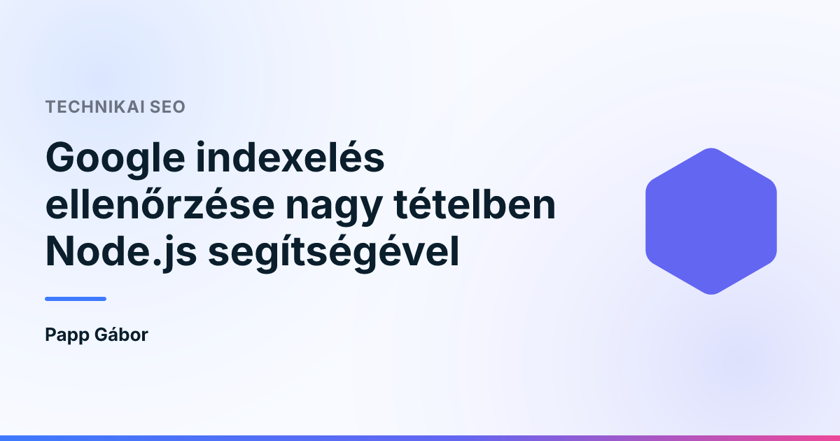 Google indexelés ellenőrzése nagy tételben Node.js segítségével