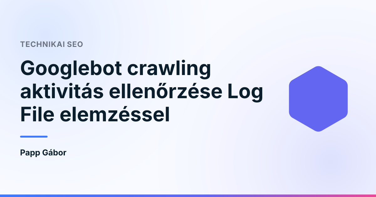 Googlebot crawling aktivitás ellenőrzése Log File elemzéssel