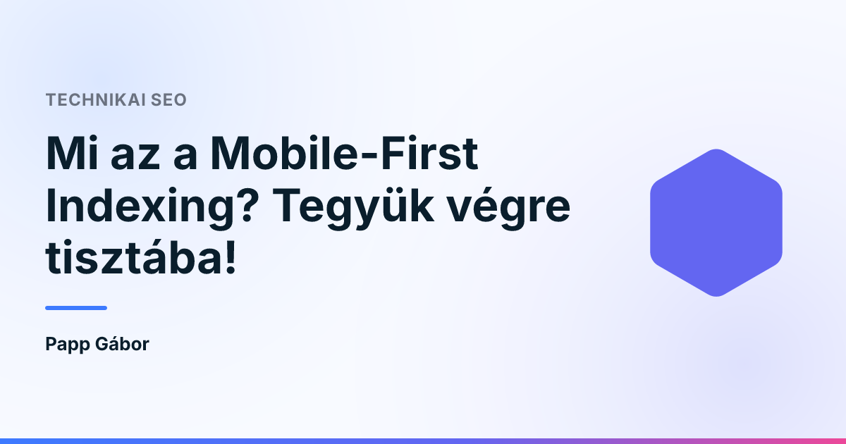 Mi az a Mobile-First Indexing? Tegyük végre tisztába!