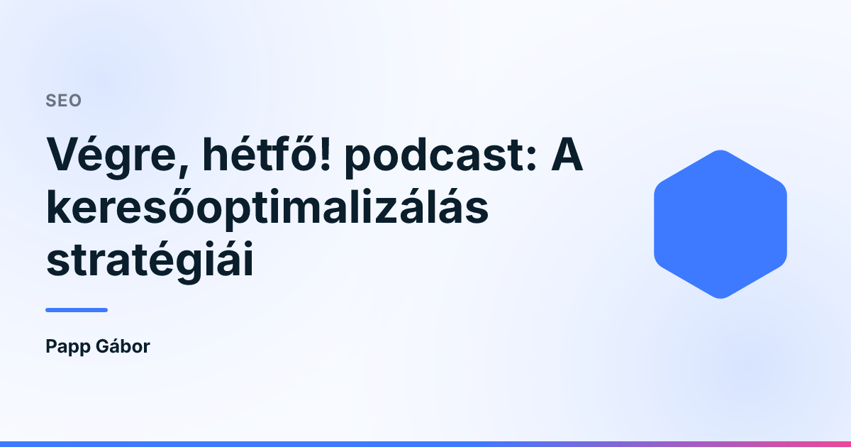 Végre, hétfő! podcast: A keresőoptimalizálás stratégiái