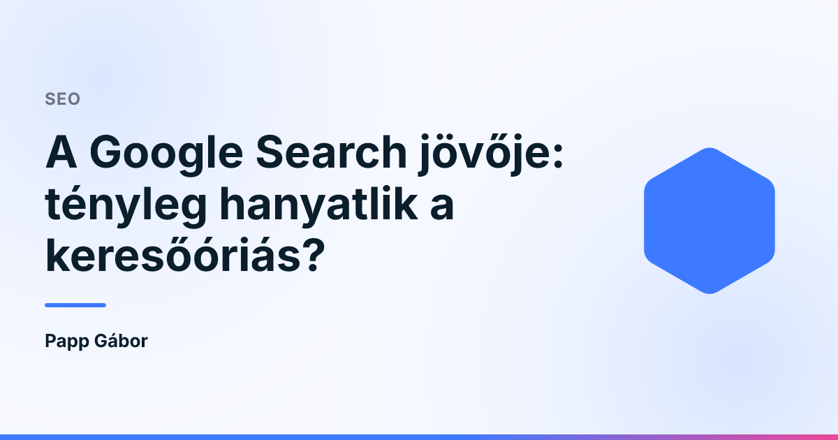 A Google Search jövője: tényleg hanyatlik a keresőóriás?