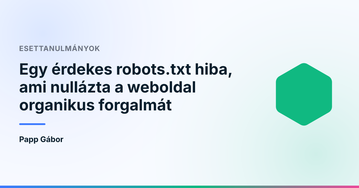 Egy érdekes robots.txt hiba, ami nullázta a weboldal organikus forgalmát