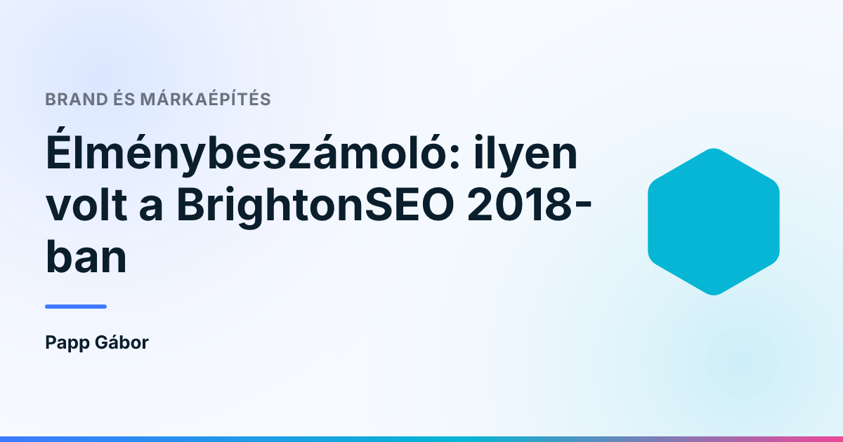 Élménybeszámoló: ilyen volt a BrightonSEO 2018-ban